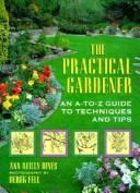 Cover of: The practical gardener: an A-to-Z guide to techniques and tips