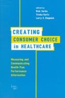 Cover of: Creating consumer choice in healthcare: measuring and communicating health plan performance information