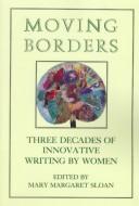 Cover of: Moving borders: three decades of innovative writing by women