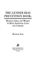 Cover of: The gender bias prevention book: helping girls and women to have satisfying lives and careers