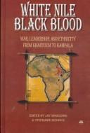 Cover of: White Nile, black blood: war, leadership, and ethnicity from Khartoum to Kampala