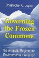 Cover of: Governing the frozen commons: the Antarctic regime and environmental protection