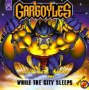 Cover of: Gargoyles: while the city sleeps.