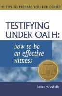 Cover of: Testifying Under Oath: How To Be An Effective Witness : 41 Tips to Prepare you for Court