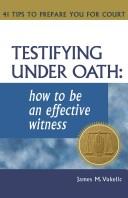 Cover of: Testifying Under Oath: How To Be An Effective Witness  by James M. Vukelic