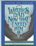 Cover of: Where's Dad Now That I Need Him?: Surviving Away from Home