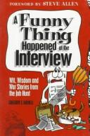Cover of: A Funny Thing Happened at the Interview: Wit, Wisdom and War Stories from the Job Hunt