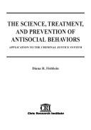 Cover of: Science, Treatment and Prevention of Antisocial Behaviors: Application to the Criminal