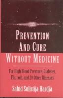 Cover of: Prevention & Cure Without Medicine: For High Blood Pressure, Diabetes, Flu-Cold, and 20 Other Diseases