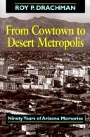 Cover of: From Cowtown to Desert Metropolis: Ninety Years of Arizona Memories