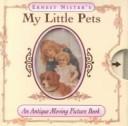 Cover of: Ernest Nister's My Little Pets by Ernest Nister