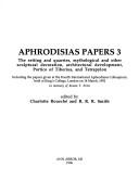 Cover of: Aphrodisias Papers 3. the Setting & Quarries, Mythological & Other Sculptural Decoration, Architectural Development, Portico of Tiberius & Tetrapylon by Charlotte Roueché