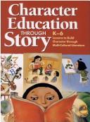 Cover of: Character Education Through Story: K - 6 Lessons To Build Character Throught Multi-Cultural Literature