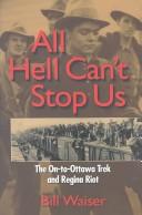 Cover of: All hell can't stop us: the On-to-Ottawa Trek and Regina Riot