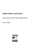 Cover of: Global Game, Local Arena: Restructing in Corner Brook, Newfoundland