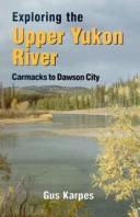 Cover of: Exploring the Upper Yukon River by Gus Karpes