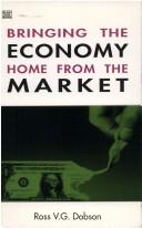 Cover of: Bringing the Economy Home from the Market by Ross V. G. Dobson, Ross V. G. Dobson