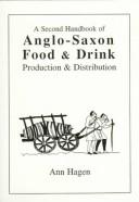 A Second Handbook of Anglo-Saxon Food & Drink by Ann Hagen