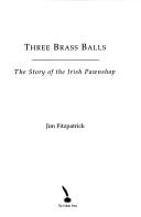 Cover of: Three brass balls: the story of the Irish pawnshop
