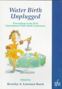 Cover of: Water birth unplugged: proceedings of the First International Water Birth Conference