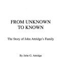 Cover of: From Unknown to Known: The Story of John Attridge's Family