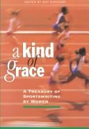 Cover of: A Kind of Grace: A Treasury of Sportswriting by Women