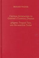 Cover of: Critical approaches to Goethe's classical dramas: Iphigenie, Torquato Tasso, and Die natürliche Tochter