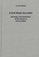 Cover of: A self-made surrealist: ideology and aesthetics in the work of Henry Miller