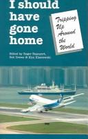 Cover of: I Should Have Gone Home: Tripped Up Around The World