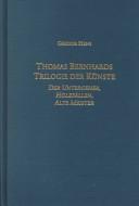 Cover of: Thomas Bernhards Trilogie Der Künste: Der Untergeher, Holzfallen, Alte Meister (Studies in German Literature, Linguistics and Culture)