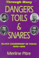 Cover of: Through many dangers, toils, and snares: Black leadership in Texas