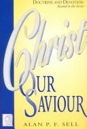 Cover of: Christ Our Saviour; Doctrine and Devotion by Alan P. F. Sell, Alan P.F. Sell