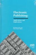 Cover of: Electronic publishing: applications and implications : contributed papers to the ASIS midyear meeting, Minneapolis, MN, May 1995