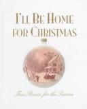 Cover of: I'll be home for Christmas: true stories for the season.