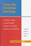 Cover of: From Our Christian Heritage: Hundreds of Ways to Add Christian History to Teaching, Preaching, and Writing : Indexed by Scripture, Topic, and Subject