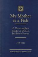 Cover of: My mother is a fish: a commonplace reader of William Faulkner's fiction