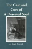 Cover of: The case and cure of a deserted soul, or, A treatise concerning the nature, kinds, degrees, symptoms, causes, cures of, and mistakes about spiritual desertions