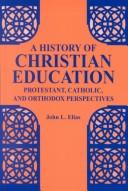 Cover of: A History of Christian Education: Protestant, Catholic, and Orthodox Perspectives