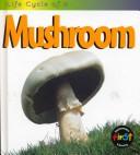 Cover of: Life Cycle of a Mushroom (Life Cycle of A...) by Angela Royston, Angela Royston