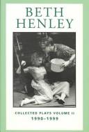 Cover of: Beth Henley : collected plays.