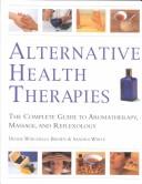 Cover of: Alternative Health Therapies: The Complete Guide to Aromatherapy, Reflexology, and Massage