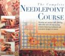 Cover of: The Complete Needlepoint Course: 25 Step-by-Step Projects: Traditional and New Canvas Designs