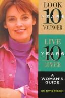 Cover of: Look 10 Years Younger, Live 10 Years Longer: A Woman's Guide