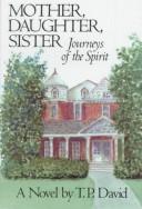 Cover of: Mother, Daughter, Sister Journeys of the Spirit | T. P. David