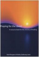 Cover of: Praying for the dawn: a resource book for the ministry of healing