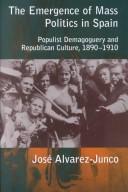 Cover of: The Emergence of Mass Politics in Spain: Populist Demagoguery and Republican Culture, 1890-1910