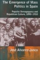 Cover of: The Emergence of Mass Politics in Spain: Populist Demagoguery and Republican Culture, 1890-1910