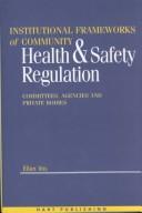 Cover of: Institutional frameworks of community health and safety legislation: committees, agencies, and private bodies