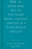 Cover of: How to Drink Wine Out of Fish Heads While Cooking Lobster in a Volkswagen Hub Cap by Lagoon Books