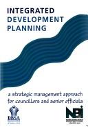 Cover of: Integrated development planning: a strategic management approach for councillors and senior officials.